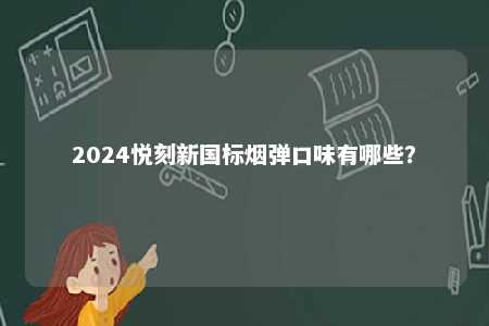2024悦刻新国标烟弹口味有哪些？ 